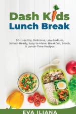 Dash Kids Lunch Break 50+ Healthy, Delicious, Low-Sodium, School-Ready, Easy-to-Make, Breakfast, Snack, & Lunch-Time Recipes af Eva Iliana