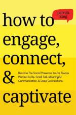 How to Engage, Connect, & Captivate af Patrick King