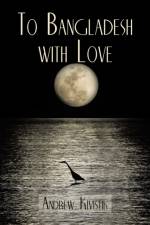 To Bangladesh With Love af Andrew Kivistik