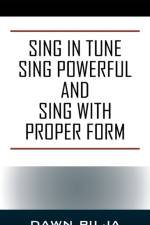 Sing in Tune Sing Powerful and Sing with Proper Form af Pilja Dawn Pilja