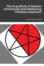 Gray Book of Satanic Christianity And Mastering Christian Satanism af Lucifer Jeremy White
