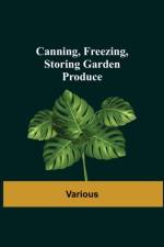 Canning, Freezing, Storing Garden Produce af Various