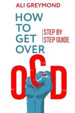 How To Get Over OCD af Ali Greymond