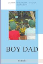 Boy Dad, Short Memoirs From a Father of Young Boys af G T Digue