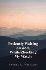 Patiently Waiting on God, While Checking My Watch af Rachel K Williams