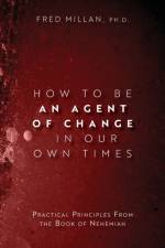 How to Be an Agent of Change In Our Own Times
