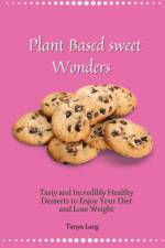 Plant Based Sweet Wonders af Tanya Lang