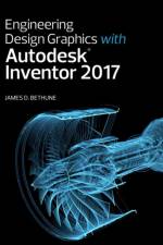 Engineering Design Graphics with Autodesk Inventor 2017 af James Bethune