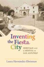 Inventing the Fiesta City af Laura Hernandez-Ehrisman
