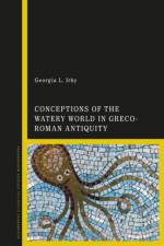 Conceptions of the Watery World in Greco-Roman Antiquity af Georgia L. Irby