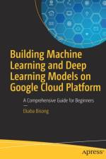 Building Machine Learning and Deep Learning Models on Google Cloud Platform af Ekaba Bisong
