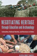 Negotiating Heritage through Education and Archaeology af Alicia Ebbitt McGill