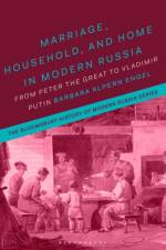 Marriage, Household, and Home in Modern Russia af Professor Barbara Alpern (University of Colorado Engel