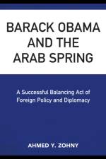 Barack Obama and the Arab Spring af Ahmed Y. Zohny