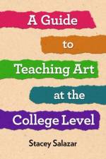 A Guide to Teaching Art at the College Level af Stacey Salazar