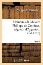 Memoires de Messire Philippe de Comines, Seigneur d'Argenton. Tome 1 af Philippe De Commynes