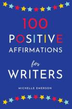 100 Positive Affirmations for Writers af Michelle Emerson