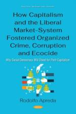 How Capitalism and the Liberal Market-System Fostered Organized Crime, Corruption and Ecocide af Rodolfo Apreda