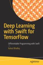 Deep Learning with Swift for TensorFlow af Rahul Bhalley