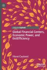 Global Financial Centers, Economic Power, and (In)Efficiency af Fikret Causevic