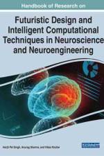 Handbook of Research on Futuristic Design and Intelligent Computational Techniques in Neuroscience and Neuroengineering