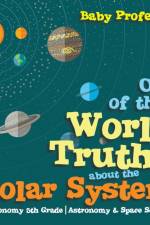 Out of this World Truths about the Solar System Astronomy 5th Grade Astronomy & Space Science af Baby Professor
