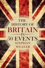 The History of Britain in 50 Events af Stephan Weaver