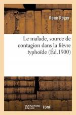 Le Malade, Source de Contagion Dans La Fievre Typhoide af Rene Roger