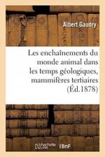 Les Enchainements Du Monde Animal Dans Les Temps Geologiques, Mammiferes Tertiaires af Albert Gaudry