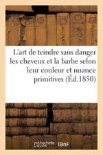 L'Art de Teindre Sans Danger Les Cheveux Et La Barbe Selon Leur Couleur Et Nuance Primitives af Sans Auteur