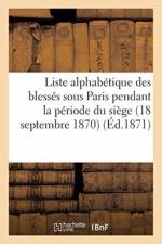 Liste Alphabetique Des Blesses Sous Paris Pendant La Periode Du Siege 18 Septembre 1870-28 af Sans Auteur