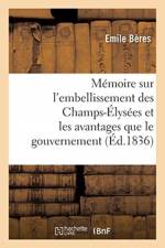 Memoire Sur l'Embellissement Des Champs-Elysees Et Les Avantages Que Le Gouvernement af Beres