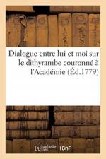 Dialogue Entre Lui Et Moi Sur Le Dithyrambe Couronne A l'Academie af Jean Francois De La Harpe