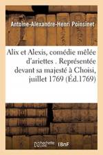 Alix Et Alexis, Comedie Melee d'Ariettes. Representee Devant Sa Majeste A Choisi, Le 6 Juillet 1769 af Antoine-Alexandre-Henri Poinsinet
