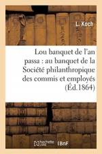 Lou Banquet de l'An Passa: Lu Au Banquet de la Societe Philanthropique Des Commis af L Koch