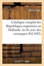 Catalogue Complet Des Republiques Imprimees En Hollande, In-16, Avec Des Remarques Sur af La Faye