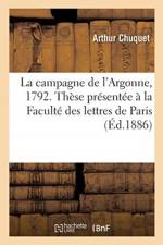Campagne de l'Argonne (1792): These Presentee A La Faculte Des Lettres de Paris af Arthur Chuquet