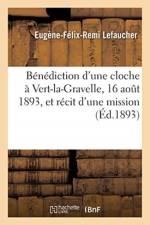 Benediction d'Une Cloche A Vert-La-Gravelle, 16 Aout 1893, Et Recit d'Une Mission Donnee af Eugene-Felix-Remi Lefaucher