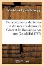 de la Decadence Des Lettres Et Des Moeurs, Depuis Les Grecs Et Les Romains Jusqu'a Nos Jours, af Rigoley De Juvigny