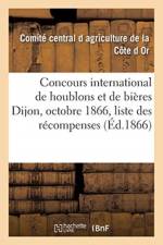 Concours International de Houblons Et de Bieres Dijon, Octobre 1866: Catalogue Et Liste af Comite D Agriculture