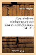 Cours de Dictees Orthologiques, En Texte Suivi, Avec Corrige Raisonne af Lepetit
