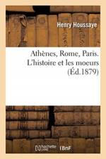 Athenes, Rome, Paris. l'Histoire Et Les Moeurs af Henry Houssaye