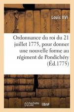 Ordonnance Du Roi Du 21 Juillet 1775, Pour Donner Une Nouvelle Forme Au Regiment de Pondichery af Louis XVI