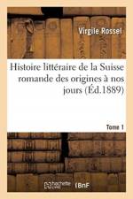 Histoire Litteraire de la Suisse Romande Des Origines A Nos Jours. Tome 1 af Virgile Rossel