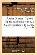 Poesies Diverses . Scavoir: Epitre Aux Beaux Esprits, La Gazette Poetique, Le Voyage de af Louis-Francois DeLisle de la Drevetiere