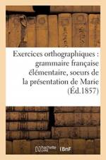 Exercices Orthographiques Sur La Grammaire Francaise Elementaire Des Soeurs de la af Sans Auteur
