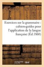 Exercices Sur La Grammaire: Cahiers-Guides Pour l'Application Des Elements de la Langue Francaise af Sans Auteur