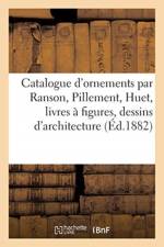 Catalogue d'Ornements Par Ranson, Pillement, Huet, Livres A Figures, Dessins d'Architecture Et af Sans Auteur