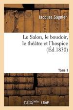Le Salon, Le Boudoir, Le Theatre Et l'Hospice Tome 1 af Jacques Sagnier