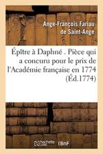 Epitre A Daphne . Piece Qui a Concuru Pour Le Prix de l'Academie Francaise En 1774. af Ange-François Fariau de Saint-Ange